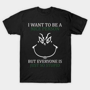 i want to be a nice person but everyone is so stupid T-Shirt